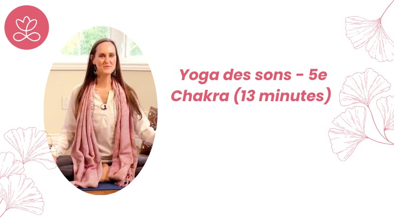 Chapitre 5/7 : Yoga des sons - 5e Chakra (13 minutes)